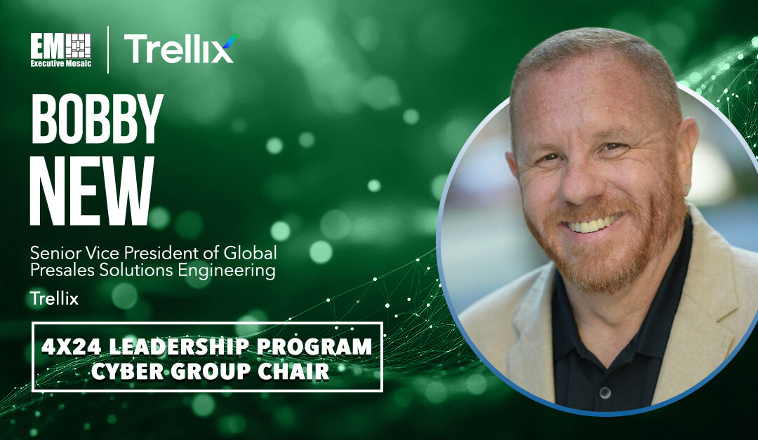 Trellix’s Bobby New Is Helping Innovate Cybersecurity Strategies & GovCon Partnerships as 4×24 Cyber Group Chair
