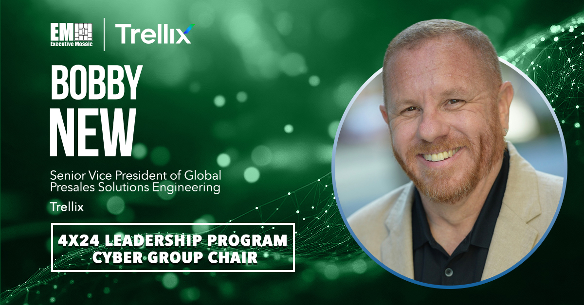 Trellix’s Bobby New Is Helping Innovate Cybersecurity Strategies & GovCon Partnerships as 4×24 Cyber Group Chair