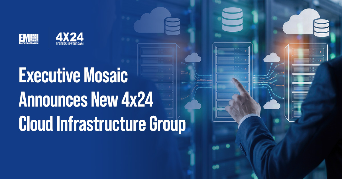 Executive Mosaic Unveils Cloud Infrastructure Group for 4×24 Leadership Program—An Elite GovCon Community Executive Mosaic Unveils Cloud Infrastructure Group for 4×24 Leadership Program—An Elite GovCon Community
